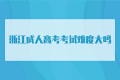 浙江省成人高考考试难度大吗?