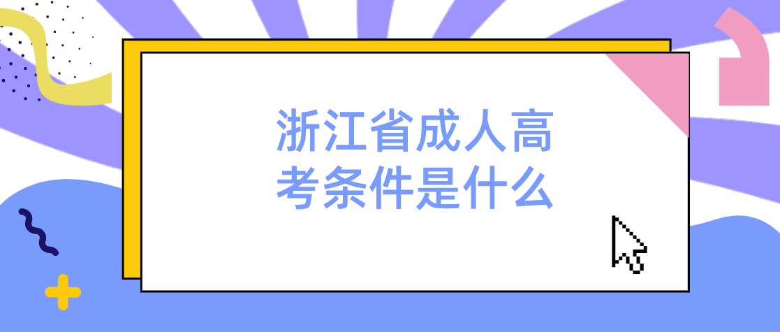 2022年浙江省成人高考条件是什么